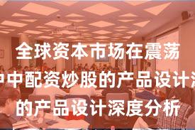 全球资本市场在震荡市环境中中配资炒股的产品设计深度分析