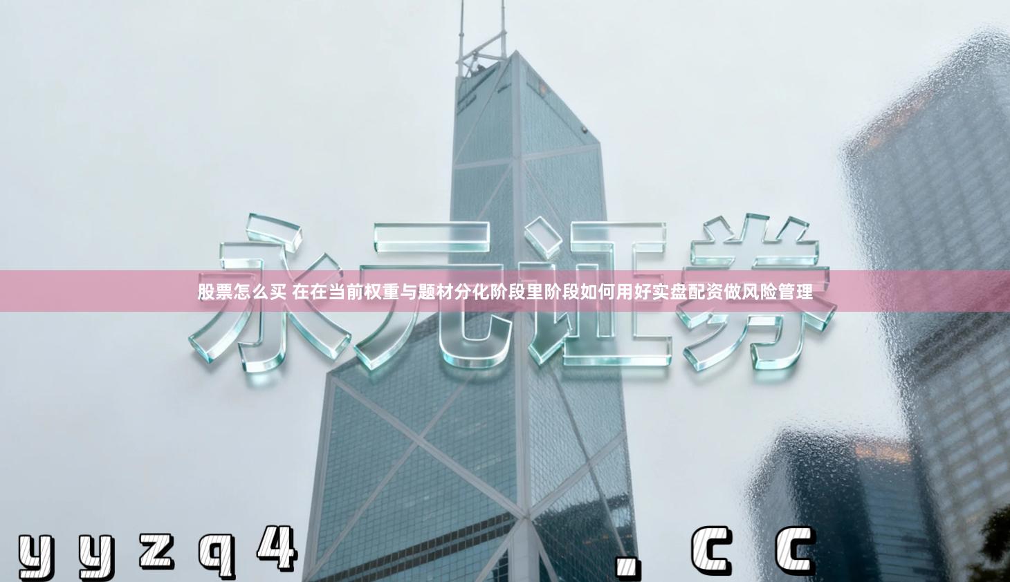 股票怎么买 在在当前权重与题材分化阶段里阶段如何用好实盘配资做风险管理