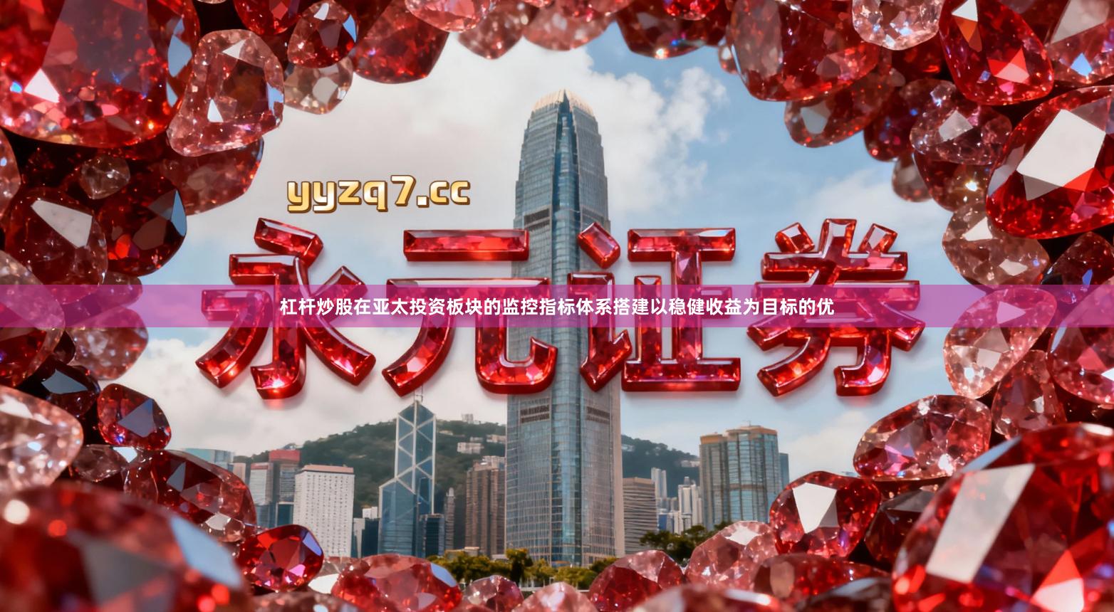 杠杆炒股在亚太投资板块的监控指标体系搭建以稳健收益为目标的优