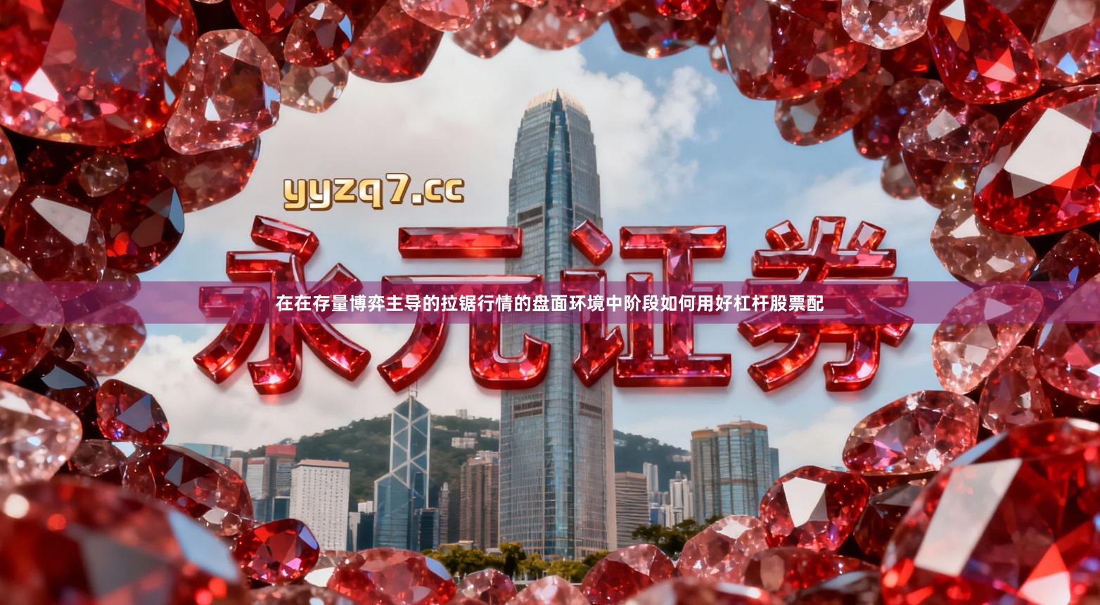 在在存量博弈主导的拉锯行情的盘面环境中阶段如何用好杠杆股票配